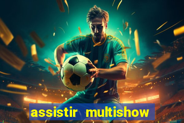 assistir multishow online ao vivo